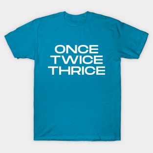 Once Twice Thrice T-Shirt